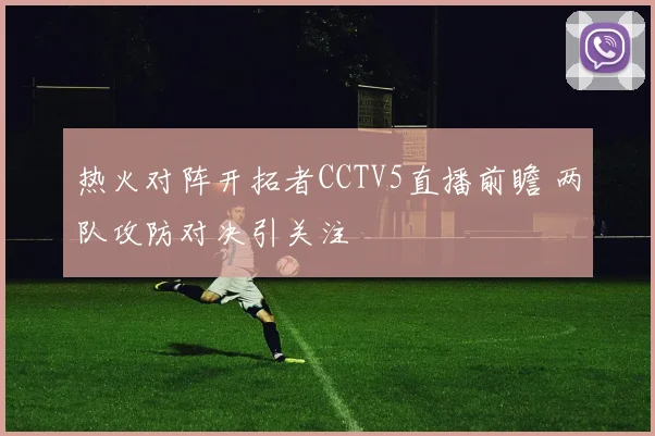 热火对阵开拓者CCTV5直播前瞻 两队攻防对决引关注