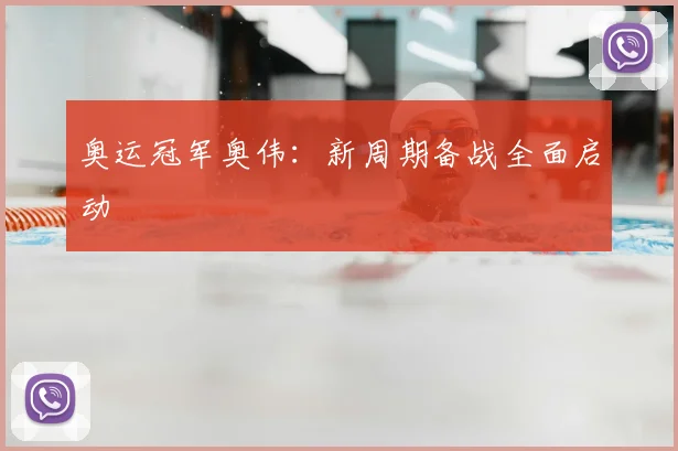奥运冠军奥伟：新周期备战全面启动