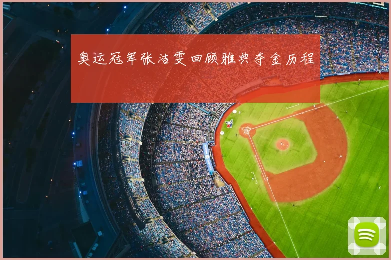 奥运冠军张洁雯回顾雅典夺金历程